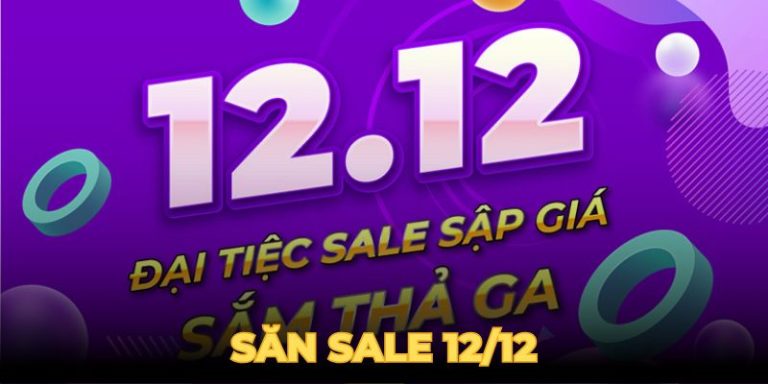 Săn Sale 12/12 – Bí Quyết Săn Deal Chất Lượng Nhất Năm 2024